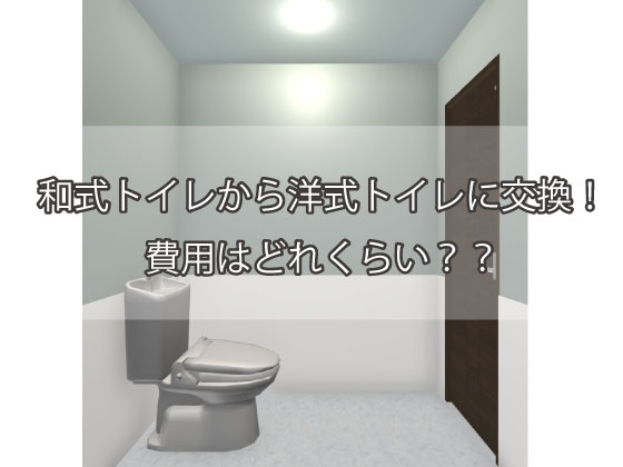 トイレを和式から洋式への修繕費は？【20万～35万円】